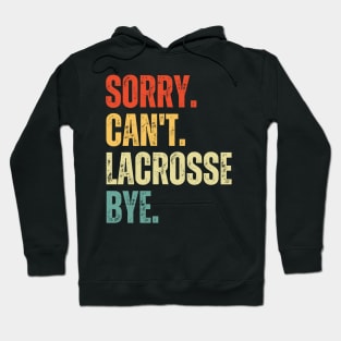 Sorry Can't Lacrosse Bye Lacrosse Life Funny Lacrosse Gift Lacrosse Hoodie